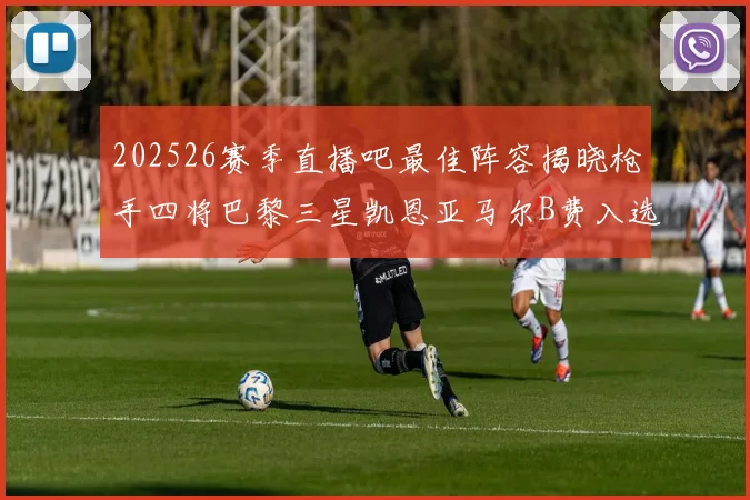 202526赛季直播吧最佳阵容揭晓枪手四将巴黎三星凯恩亚马尔B费入选
