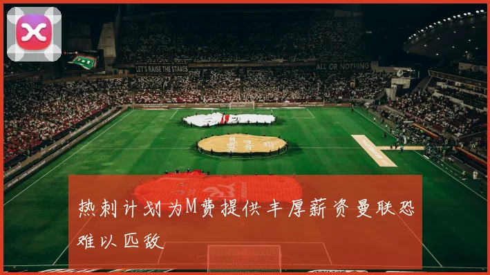 热刺计划为M费提供丰厚薪资曼联恐难以匹敌